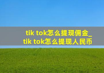 tik tok怎么提现佣金_tik tok怎么提现人民币